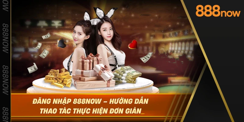 dang-nhap-888now-–-huong-dan-thao-tac-thuc-hien-don-gian