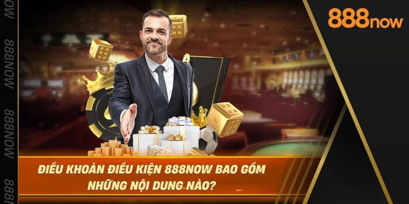 dieu-khoan-dieu-kien-888now-bao-gom-nhung-noi-dung-nao-