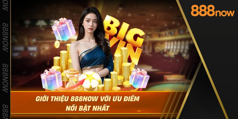 gioi-thieu-888now-voi-uu-diem-noi-bat-nhat