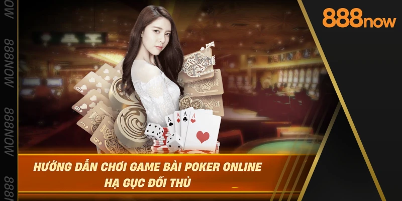 huong-dan-choi-game-bai-poker-online-ha-guc-doi-thu