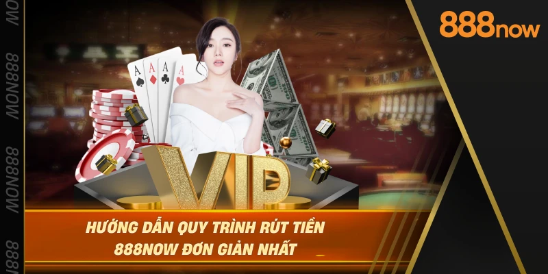 huong-dan-quy-trinh-rut-tien-888now-don-gian-nhat