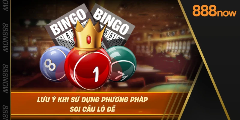 luu-y-khi-su-dung-phuong-phap-soi-cau-lo-de