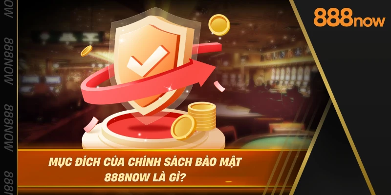 muc-dich-cua-chinh-sach-bao-mat-888now-la-gi