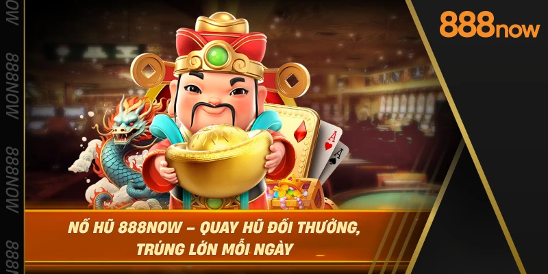 no-hu-888now-–-quay-hu-doi-thuong-trung-lon-moi-ngay