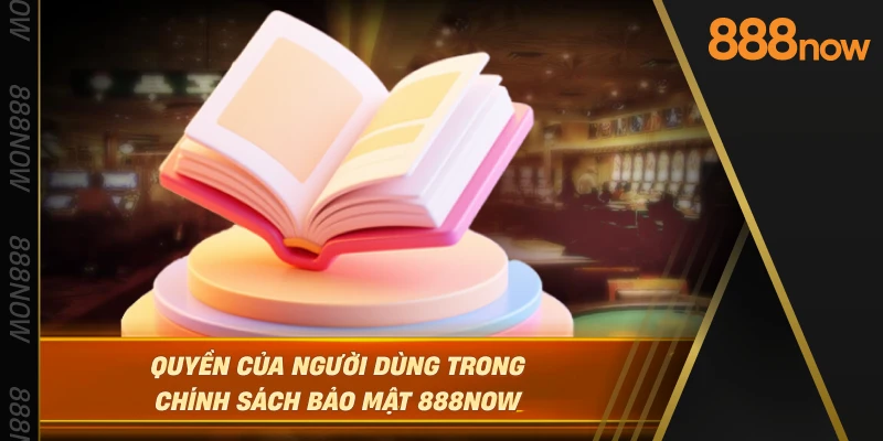 quyen-cua-nguoi-dung-trong-chinh-sach-bao-mat-888now