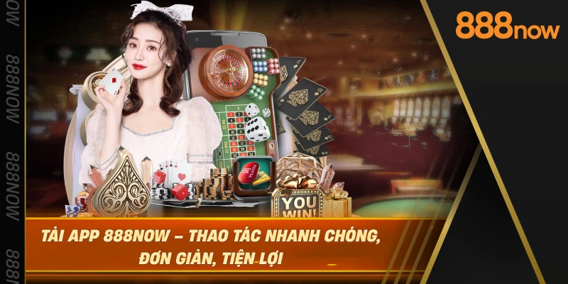 tai-app-888now-–-thao-tac-nhanh-chong-don-gian-tien-loi