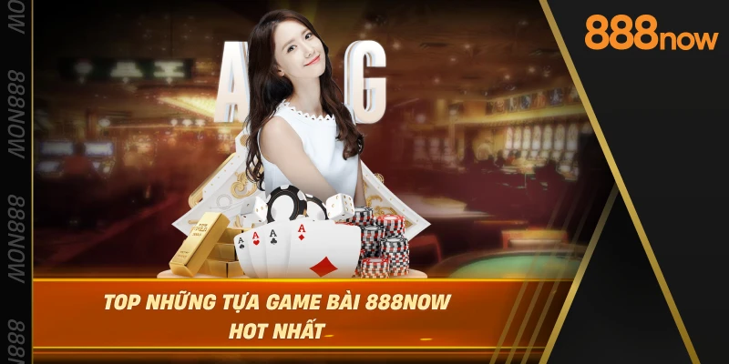 top-nhung-tua-game-bai-888now-hot-nhat